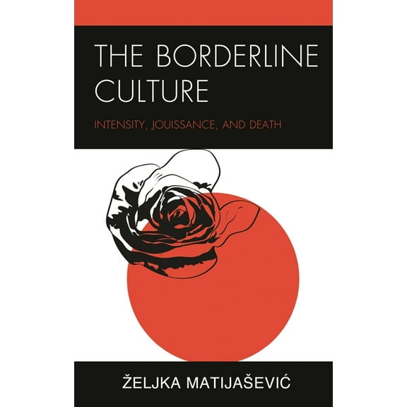 Psychoanalytic Studies: Clinical, Social The Borderline Culture: Intensity, Jouissance, and Death, (Hardcover)