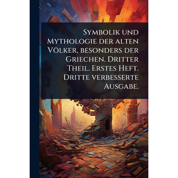 Symbolik und Mythologie der alten Völker, besonders der Griechen. Dritter Theil. Erstes Heft. Dritte verbesserte Ausgabe, (Paperback)