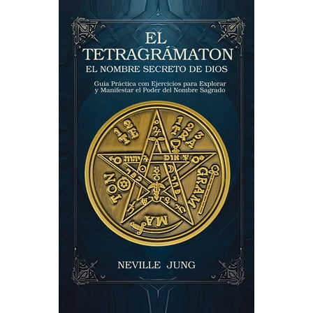 El Tetragramaton El Nombre Secreto De Dios: Guía Práctica con Ejercicios para Explorar y Manifestar el Poder del Nombre , (Paperback)