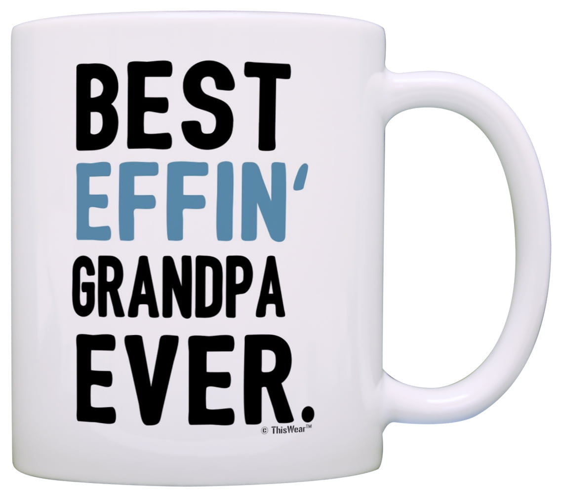 Download Funny Grandpa Mug Best Effin Grandpa Ever Fathers Day Mug For Grandpa Coffee Mug Tea Cup White Walmart Com Walmart Com