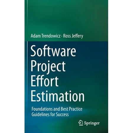 Software Project Effort Estimation : Foundations and Best Practice Guidelines for