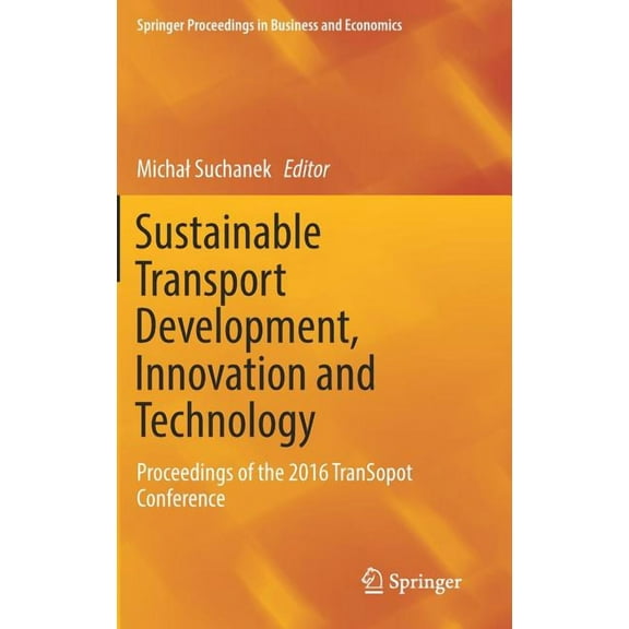 Springer Proceedings in Business and Eco Sustainable Transport Development, Innovation and Technology: Proceedings of the 2016 Transopot Conference, (Hardcover)