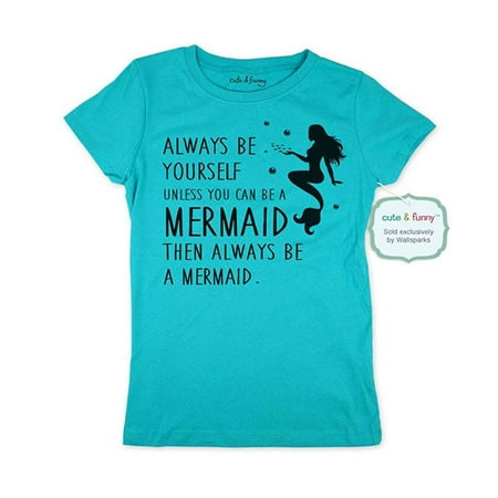 Always be yourself Unless you can be a Mermaid Then Always be a Mermaid - wallsparks Brand - Youth Young Girls Juniors Slim Fit Soft Tee Shirt - Fun Trendy