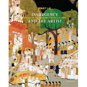 Insurgency and The Artist : The Art of The Freedom Struggle in India (Hardcover)
