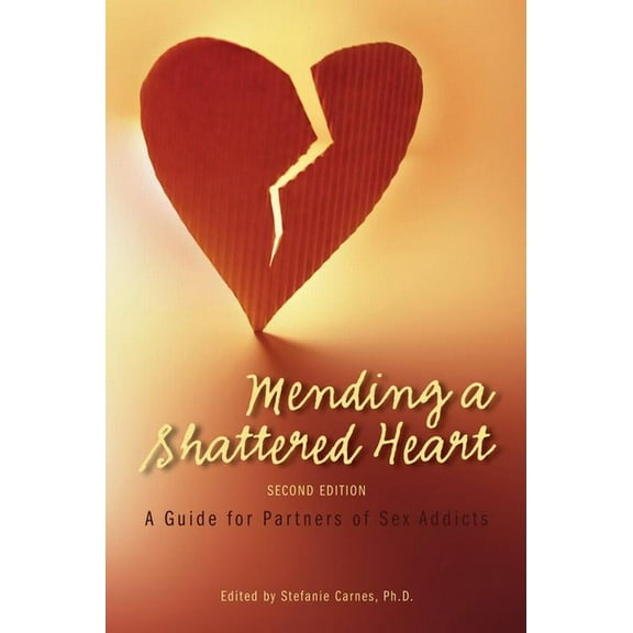 Mending a Shattered Heart: A Guide for Partners of Sex Addicts, (Paperback)