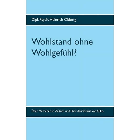 Wohlstand ohne Wohlgefühl?: Wachstumsschäden in der Beschleunigungsgesellschaft: Ãber Menschen in Zeitnot und über den V, (Paperback)