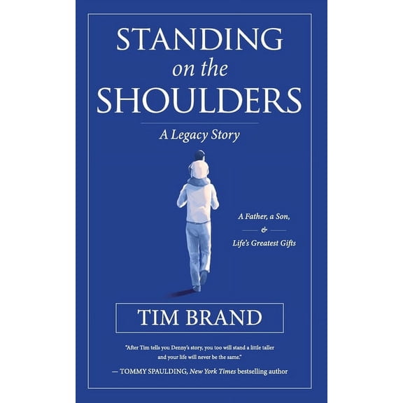 Standing on the Shoulders: A Legacy Story of a Father, a Son, and Life's Greatest Gifts, (Paperback)