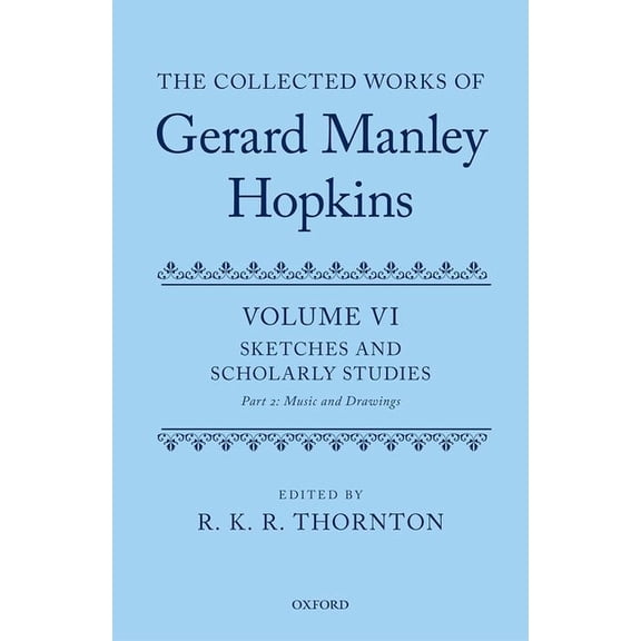 Collected Works of Gerard Manley Hopkins The Collected Works of Gerard Manley Hopkins: Volume VI: Sketches and Scholarly Studies, Part II: Musical Settings and S, (Hardcover)