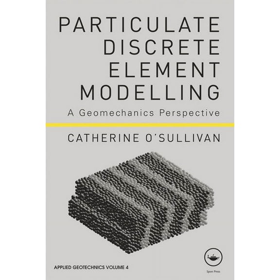 Applied Geotechnics Particulate Discrete Element Modelling: A Geomechanics Perspective, (Hardcover)
