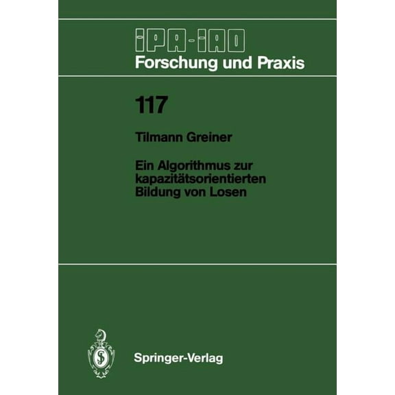 IPA-Iao - Forschung Und Praxis Ein Algorithmus Zur KapazitÃ¤tsorientierten Bildung Von Losen, Book 117, (Paperback)
