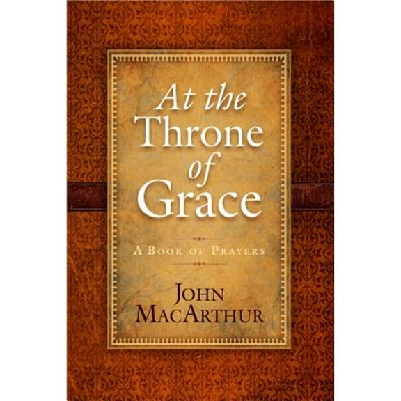 Pre-Owned At the Throne of Grace: A Book of Prayers (Hardcover 9780736938402) by John MacArthur