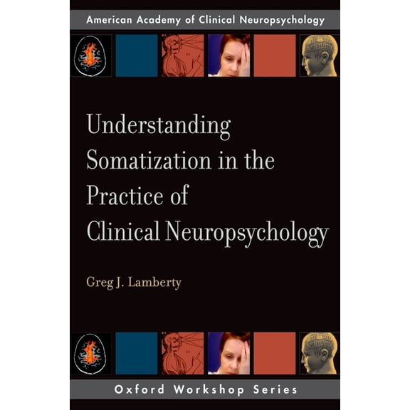 Aacn Workshop Understanding Somatization in the Practice of Clinical Neuropsychology, (Paperback)