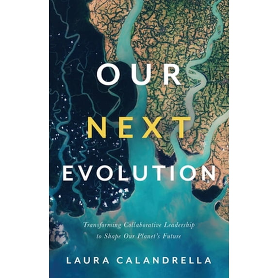 Pre-Owned Our Next Evolution: Transforming Collaborative Leadership to Shape Our Planet's Future (Paperback) 1544516991 9781544516998