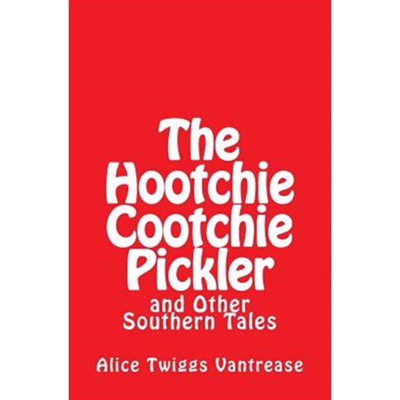 Pre-Owned The Hootchie Cootchie Pickler: And Other Southern Tales (Paperback) by Alice Twiggs Vantrease