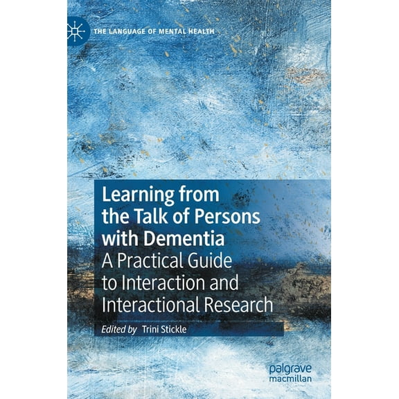 Language of Mental Health Learning from the Talk of Persons with Dementia: A Practical Guide to Interaction and Interactional Research, (Hardcover)