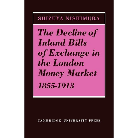 The Decline of Inland Bills of Exchange in the London Money Market 1855 1913, (Paperback)