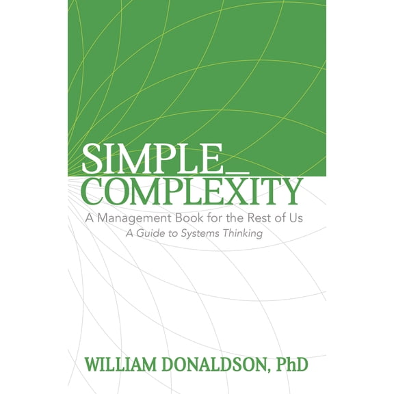 Pre-Owned Simple_Complexity: A Management Book for the Rest of Us: A Guide to Systems Thinking (Paperback) 1683500741 9781683500742