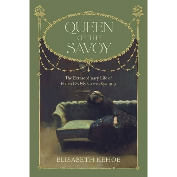 Queen of the Savoy: The Extraordinary Life of Helen d'Oyly Carte 1852-1913, (Hardcover)