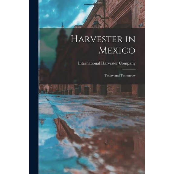 Harvester in Mexico: Today and Tomorrow, (Paperback)