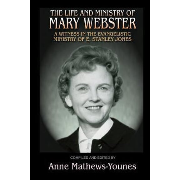 Pre-Owned The Life and Ministry of Mary Webster: A Witness in the Evangelistic Ministry of E. Stanley Jones (Paperback) 1544191790 9781544191799