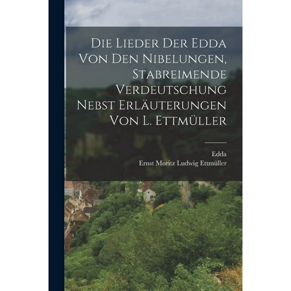 Die Lieder Der Edda Von Den Nibelungen, Stabreimende Verdeutschung Nebst Erläuterungen Von L. Ettmüller (Paperback)