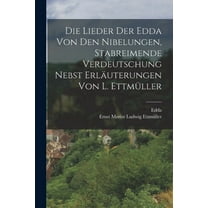 Die Lieder Der Edda Von Den Nibelungen, Stabreimende Verdeutschung Nebst Erläuterungen Von L. Ettmüller (Paperback)