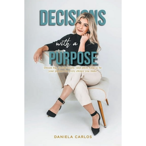 Decisions with a Purpose: Dream big, decide wisely, and allow God to be your partner for every choice you make, (Paperback)