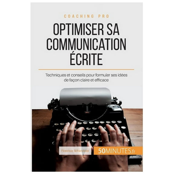 Optimiser sa communication écrite: Techniques et conseils pour formuler ses idées de façon claire et efficace, (Paperback)