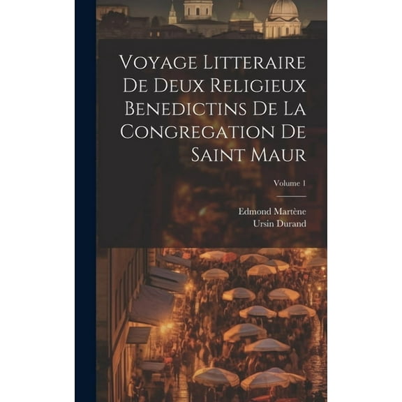 Voyage Litteraire De Deux Religieux Benedictins De La Congregation De Saint Maur; Volume 1 (Hardcover)