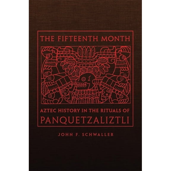 The Fifteenth Month: Aztec History in the Rituals of Panquetzaliztli, (Hardcover)