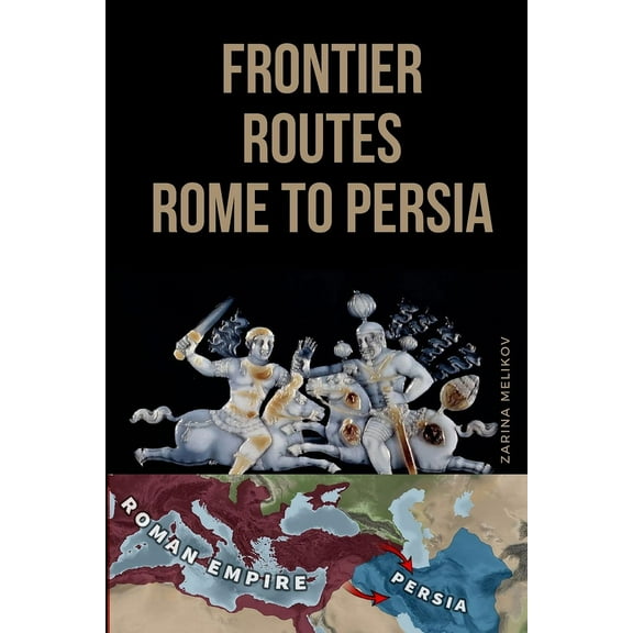 Frontier Routes: Rome to Persia, (Paperback)