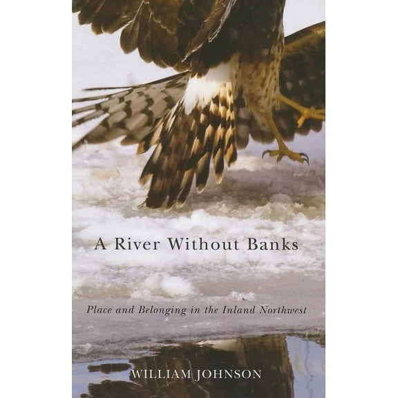 A River Without Banks : Place and Belonging in the Inland Northwest (Paperback)