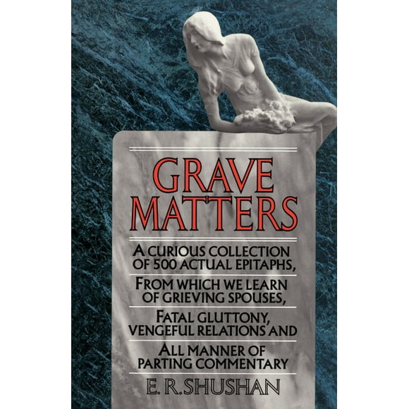 Grave Matters: A Curious Collection of 500 Actual Epitaphs, from Which We Learn of Grieving Spouses, Fatal Gluttony, Vengeful Relations, and All Manner of Parting Commentary (Paperback)