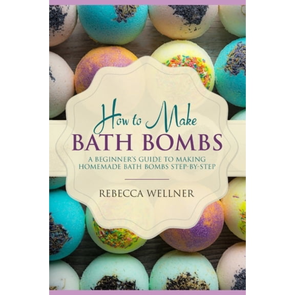 Pre-Owned How to Make Bath Bombs: A Beginner's Guide to Making Homemade Bath Bombs Step-By-Step (Paperback) 1719822220 9781719822220