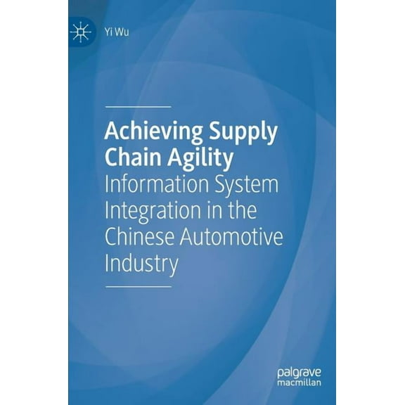 Achieving Supply Chain Agility: Information System Integration in the Chinese Automotive Industry, (Hardcover)