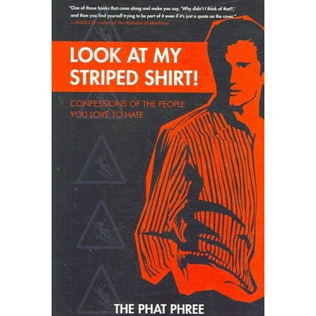 Look at My Striped Shirt!: Confessions of the People You Love to Hate