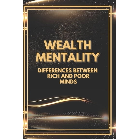 Wealth Mentality: Differences between Rich and Poor Minds, (Paperback)