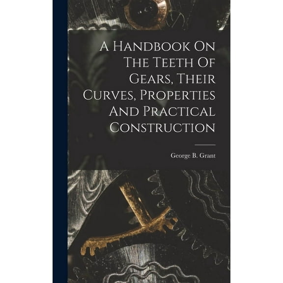 A Handbook On The Teeth Of Gears, Their Curves, Properties And Practical Construction (Hardcover)