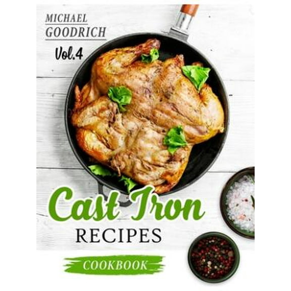 Cast Iron Recipes Cookbook : The 25 Best Recipes to Cook with a Cast-Iron Skillet - Every things You need in One Pan - Vol.4