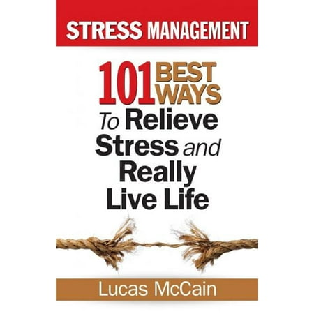 Stress Management: 101 Best Ways to Relieve Stress and Really Live Life - (Best Way To Relieve A Toothache At Home)