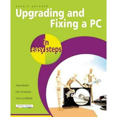 Upgrading and Fixing a PC: In Easy Steps