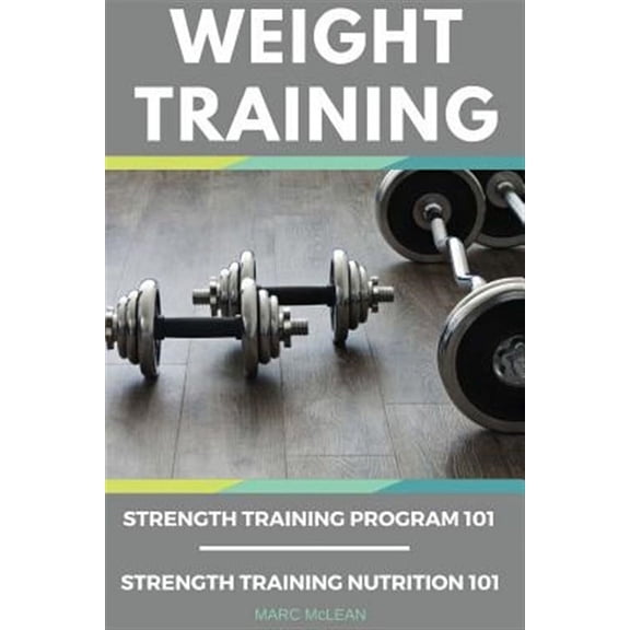 Weight Training Books: Strength Training Program 101   Strength Training Nutrition 101 (Paperback) by Marc McLean