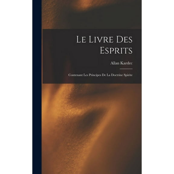 Le Livre Des Esprits: Contenant Les Principes De La Doctrine Spirite, (Hardcover)
