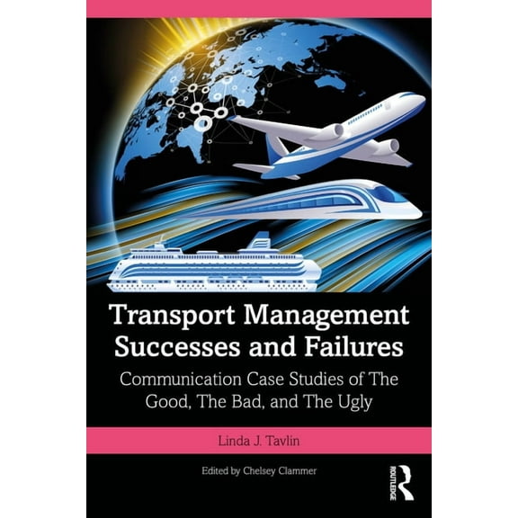 Transport Management Successes and Failures: Communication Case Studies of The Good, The Bad and The Ugly, (Paperback)
