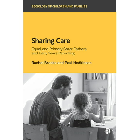 Sociology of Children and Families Sharing Care: Equal and Primary Carer Fathers and Early Years Parenting, (Hardcover)