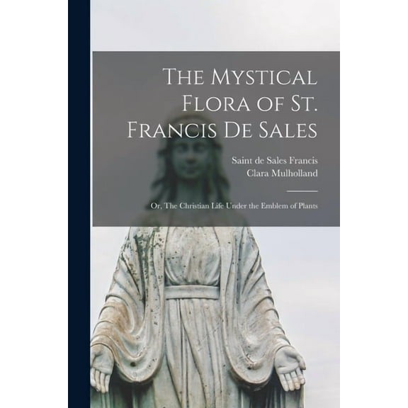 The Mystical Flora of St. Francis De Sales : or, The Christian Life Under the Emblem of Plants (Paperback)