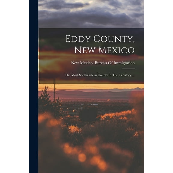 Eddy County, New Mexico: The Most Southeastern County in The Territory ... (Paperback)