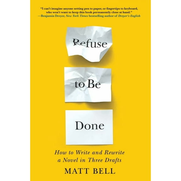 Refuse to Be Done: How to Write and Rewrite a Novel in Three Drafts, (Paperback)