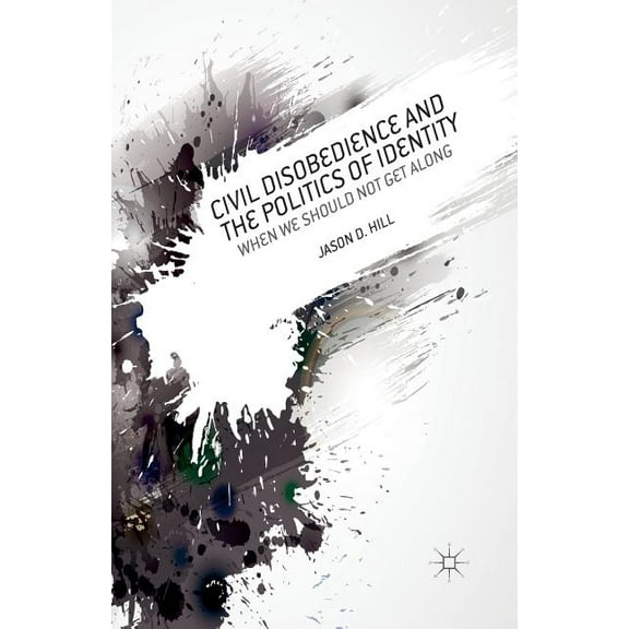 Civil Disobedience and the Politics of Identity: When We Should Not Get Along, (Paperback)