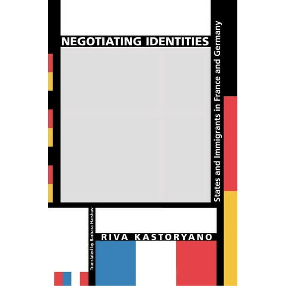 Princeton Studies in Cultural Sociology Negotiating Identities: States and Immigrants in France and Germany, Book 12, (Paperback)